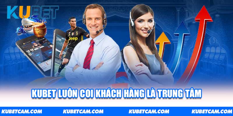 KUBET luôn coi khách hàng là trung tâm trong mọi hoạt động phát triển của mình